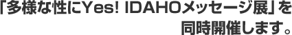 「多様な性にYes! IDAHOメッセージ展」を
  	同時開催します。