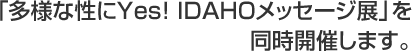 「多様な性にYes! IDAHOメッセージ展」を
同時開催します。