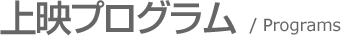 上映プログラム / Programs